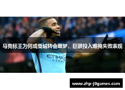 马竞标王为何成曼城转会噩梦，巨额投入难掩失败表现