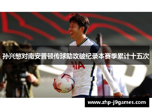 孙兴慜对南安普顿传球助攻破纪录本赛季累计十五次